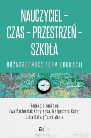 Nauczyciel - Czas - Przestrzeń - Szkoła - Ewa Pasterniak-Kobyłecka, Małgorzata Kabat, Lidia Kataryńczuk-Mania [KSIĄŻKA]