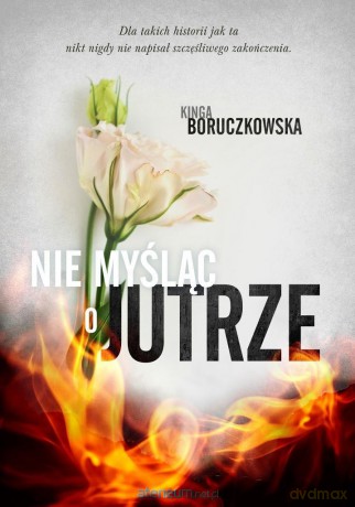 Nie myśląc o jutrze - Kinga Boruczkowska [KSIĄŻKA]
