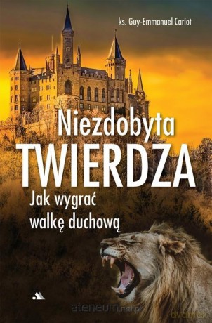 Niezdobyta twierdza. Jak wygrać walkę duchową - Ks. Guy-emmanuel Cariot [KSIĄŻKA]