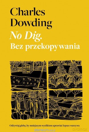 No Dig. Bez przekopywania - Charles Dowding, Jonathan Buckley [KSIĄŻKA]
