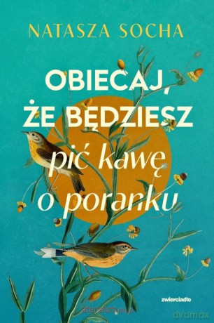 Obiecaj, że będziesz pić kawę o poranku - Natasza Socha [KSIĄŻKA]