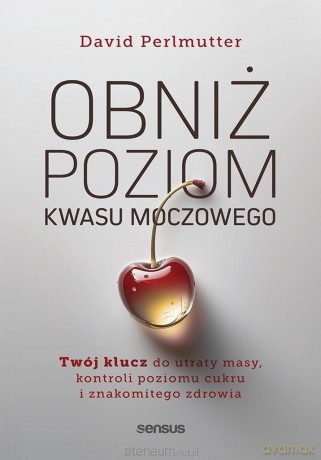 Obniż poziom kwasu moczowego - David Perlmutter Md [KSIĄŻKA]
