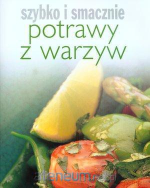 Szybko i smacznie - Potrawy z warzyw [KSIĄŻKA]