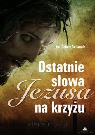 Ostatnie słowa Jezusa na krzyżu - Robert Bellarmin [KSIĄŻKA]