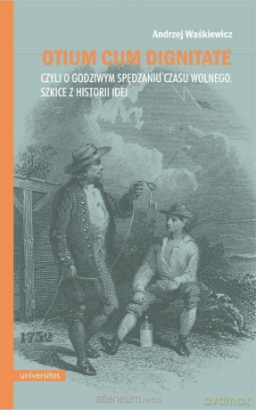 Otium cum dignitate, czyli o godziwym spędzaniu.. - Andrzej Waśkiewicz [KSIĄŻKA]