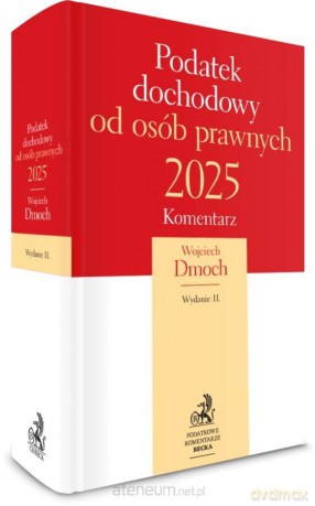 Podatek dochodowy od osób prawnych 2025. Komentarz - Wojciech Dmoch [KSIĄŻKA]