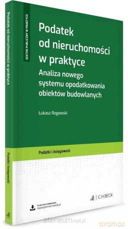 Podatek od nieruchomości w praktyce - Łukasz Rogowski [KSIĄŻKA]