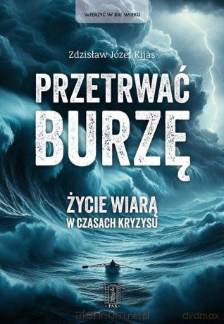 Przetrwać burzę. Życie wiarą w czasach kryzysu - Zdzisław Józef Kijas OFMConv [KSIĄŻKA]