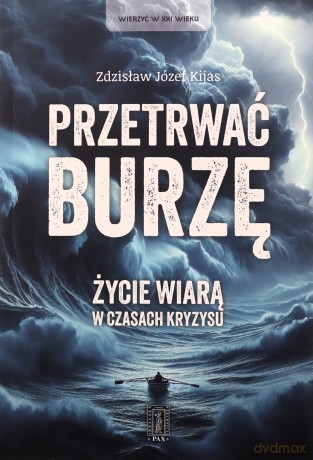 Przetrwać burzę. Życie wiarą w czasach kryzysu - Zdzisław Józef Kijas OFMConv [KSIĄŻKA]