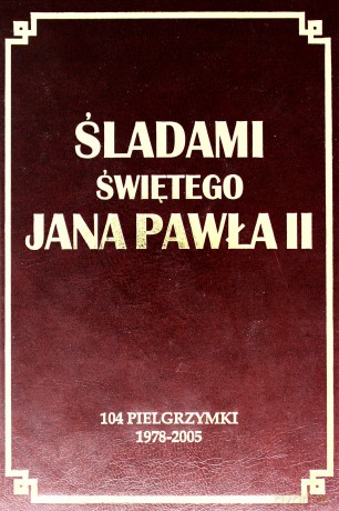 Śladami świętego Jana Pawła II. 104 pielgrzymki [KSIĄŻKA]