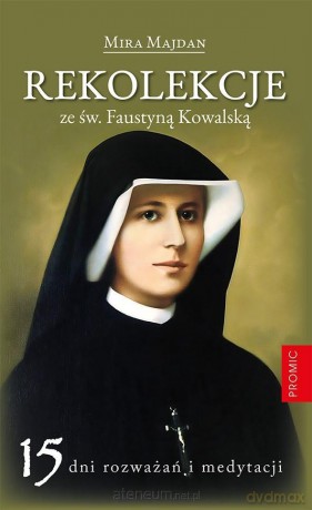 Rekolekcje ze św. Faustyną Kowalską - Mira Majdan [KSIĄŻKA]