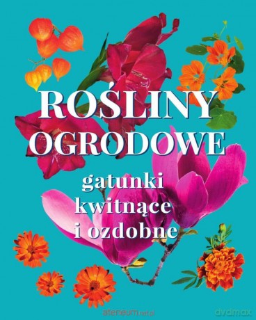 Rośliny ogrodowe. Gatunki kwitnące i ozdobne - Michał Mazik [KSIĄŻKA]