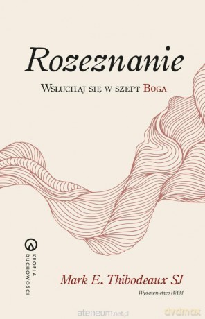 Rozeznanie Wsłuchaj się w szept Boga. Wsłuchaj się - Mark E. Thibodeaux SJ [KSIĄŻKA]