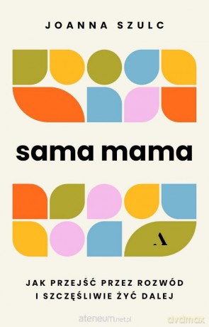 Sama mama. Jak przejść przez rozwód... - Joanna Szulc [KSIĄŻKA]