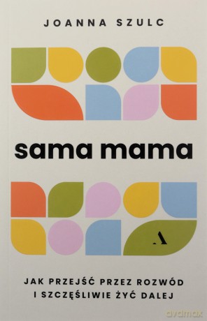 Sama mama. Jak przejść przez rozwód... - Joanna Szulc [KSIĄŻKA]