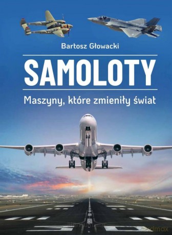 Samoloty. Maszyny, które zmieniły świat - Bartosz Głowacki [KSIĄŻKA]