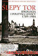 Ślepy tor. Ideologia i polityka lewicy 1789-1984 [KSIĄŻKA]
