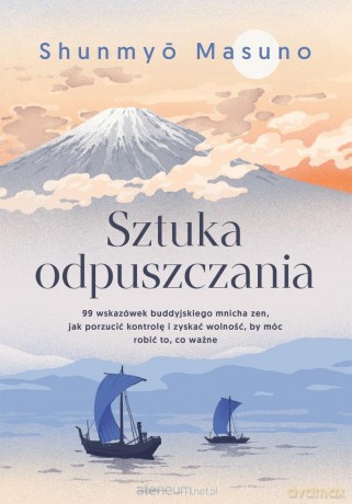 Sztuka odpuszczania. 99 wskazówek buddyjskiego - Shunmyo Masuno [KSIĄŻKA]