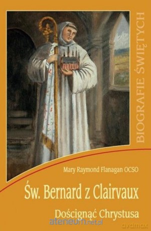 Św. Bernard z Clairvaux. Doścignąć Chrystusa - Mary Raymond Flanagan OCSO [KSIĄŻKA]
