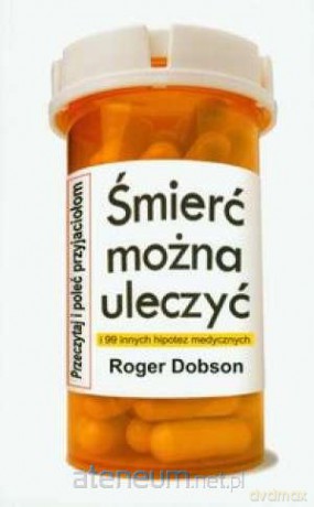 Śmierć można uleczyć i 99 innych hipotez medycznyc [KSIĄŻKA]