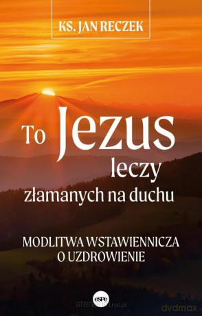 To Jezus leczy złamanych na duchu - Jan Reczek [KSIĄŻKA]