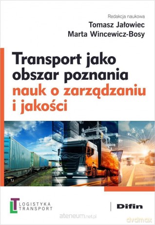 Transport jako obszar poznania nauk o zarządzaniu - Jałowiec Tomasz Wincewicz-bosy Marta Redakcja Naukowa [KSIĄŻKA]