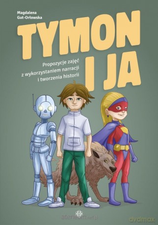 Tymon i ja. Propozycje zajęć z wykorzystaniem narracji i tworzenia historii - Magdalena Gut-Orłowska [KSIĄŻKA]