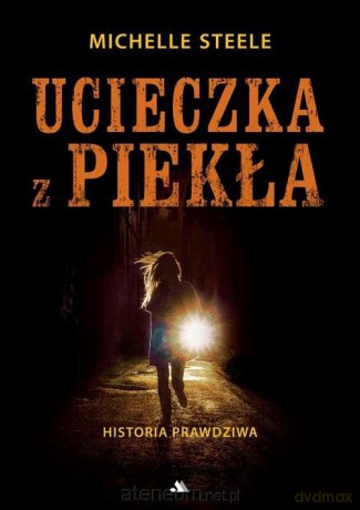 Ucieczka z piekła. Historia prawdziwa - Michele Steele [KSIĄŻKA]