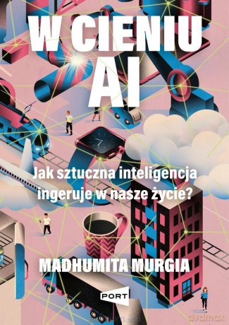 W cieniu AI. Jak sztuczna inteligencja ingeruje... - Madhumita Murgia [KSIĄŻKA]
