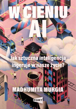 W cieniu AI. Jak sztuczna inteligencja ingeruje... - Madhumita Murgia [KSIĄŻKA]