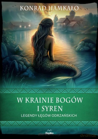 W krainie bogów i syren. Legendy Łęgów Odrzańskich - Konrad Hamkało [KSIĄŻKA]