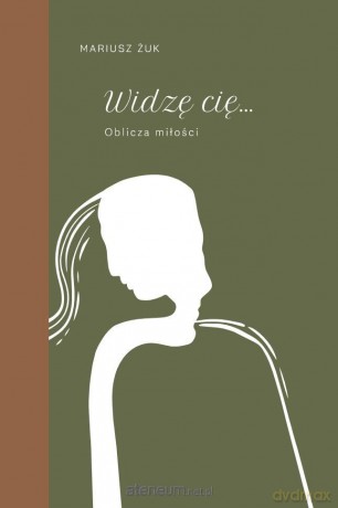 Widzę cię. Oblicza miłości - Mariusz Żuk [KSIĄŻKA]