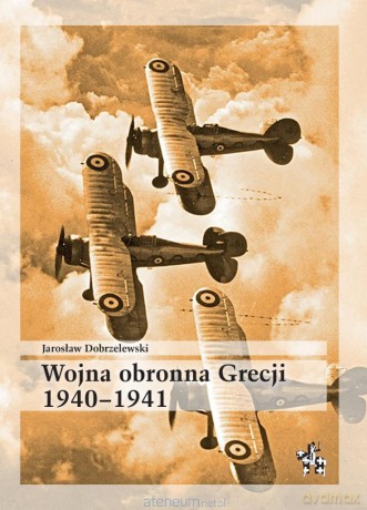 Wojna obronna Grecji 1940-1941 - Jarosław Dobrzelewski [KSIĄŻKA]