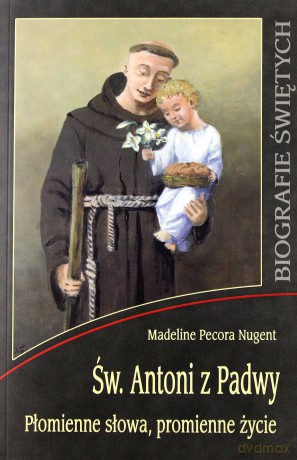 Św. Antoni z Padwy. Płomienne słowa, promienne... [KSIĄŻKA]