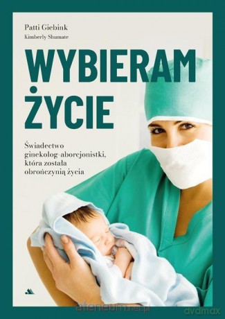 Wybieram życie. Wstrząsające świadectwo... - Patti Giebink, Kimberly Shumate [KSIĄŻKA]