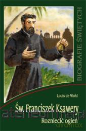 Św. Franciszek Ksawery. Rozniecić ogień WDS [KSIĄŻKA]