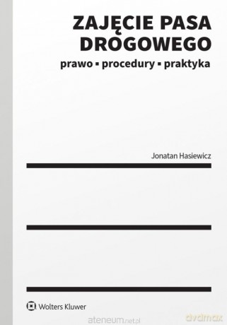 Zajęcie pasa drogowego. Prawo procedury praktyka - Jonatan Hasiewicz [KSIĄŻKA]