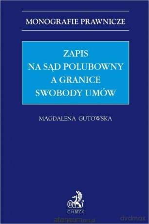 Zapis na sąd polubowny a granice swobody umów - Magdalena Gutowska [KSIĄŻKA]