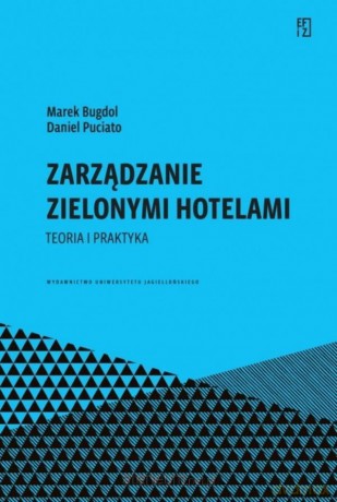 Zarządzanie zielonymi hotelami. Teoria i praktyka - Marek Bugdol, Daniel Puciato [KSIĄŻKA]
