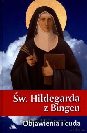 Św. Hildegarda z Bingen. Objawienia i cuda [KSIĄŻKA]