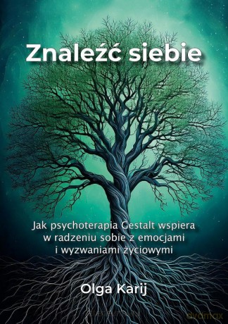 Znaleźć siebie. Jak psychoterapia Gestalt wspiera w radzeniu sobie z emocjami i wyzwaniami życiowymi - Olga Karij [KSIĄŻKA]
