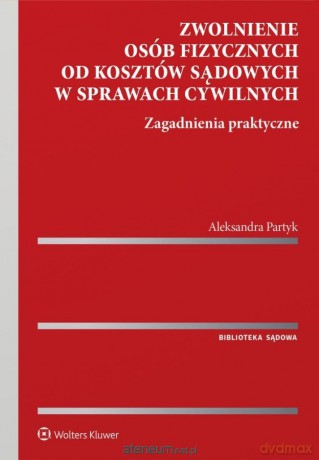 Zwolnienie osób fizycznych od kosztów sądowych w sprawach cywilnych - Aleksandra Partyk [KSIĄŻKA]