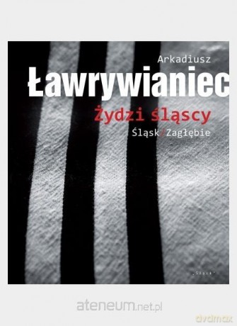 Żydzi śląscy - Arkadiusz Ławrywianiec [KSIĄŻKA]