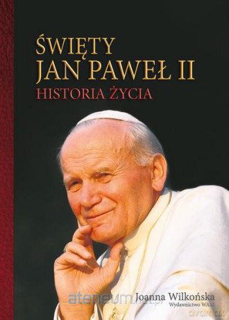 Święty Jan Paweł II Historia życia [KSIĄŻKA]