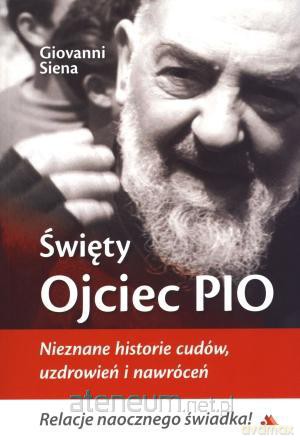 Święty Ojciec Pio. Nieznane historie cudów... [KSIĄŻKA]