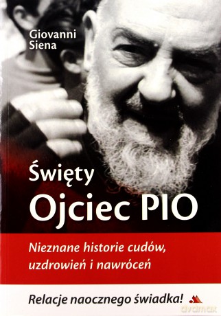 Święty Ojciec Pio. Nieznane historie cudów... [KSIĄŻKA]
