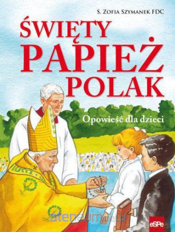 Święty papież Polak. Opowieść dla dzieci [KSIĄŻKA]