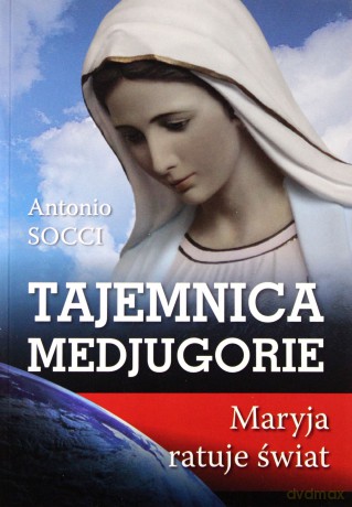 Tajemnica Medjugorie. Maryja ratuje świat [KSIĄŻKA]