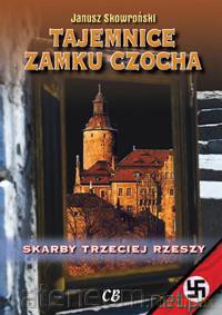 Skarby Trzeciej Rzeszy. Tajemnice zamku Czocha - Janusz Skowroński [KSIĄŻKA]