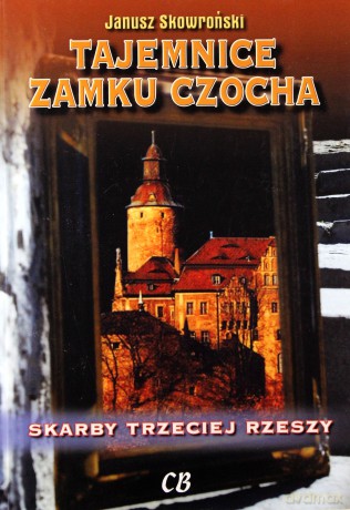 Skarby Trzeciej Rzeszy. Tajemnice zamku Czocha - Janusz Skowroński [KSIĄŻKA]